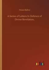 A Series of Letters In Defence of Divine Revelation,