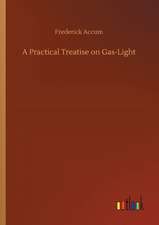 A Practical Treatise on Gas-Light