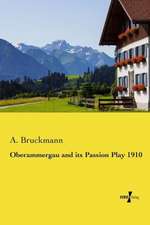 Oberammergau and Its Passion Play 1910: The Human Comedy at Home and Abroad