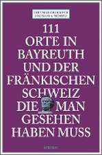 111 Orte in Bayreuth und der fränkischen Schweiz die man gesehen haben muss