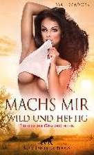 Moore, M: Machs mir wild und heftig | Erotische Geschichten