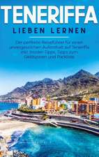 Teneriffa lieben lernen: Der perfekte Reiseführer für einen unvergesslichen Aufenthalt auf Teneriffa inkl. Insider-Tipps, Tipps zum Geldsparen und Packliste