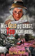 Wes Geld du erbst, des Tod nicht bring