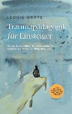 Traumapädagogik für Einsteiger: Wie Sie die Grundlagen der Traumapädagogik leicht verstehen und gekonnt im Alltag anwenden - inkl. Übungen & Praxistipps zum Trauma Umgang