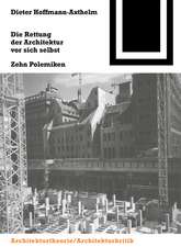 Die Rettung der Architektur vor sich selbst: Zehn Polemiken