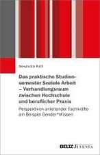 Das praktische Studiensemester Soziale Arbeit - Verhandlungsraum zwischen Hochschule und beruflicher Praxis