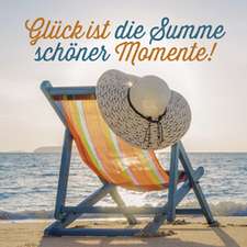 Glück ist die Summe schöner Momente!