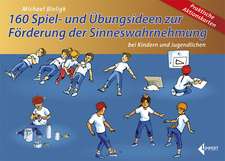 160 Spiel- und Übungsideen zur Förderung der Sinneswahrnehmung bei Kindern und Jugendlichen