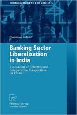 Banking Sector Liberalization in India: Evaluation of Reforms and Comparative Perspectives on China