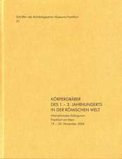 Korpergraber Des 1. - 3. Jahrhunderts in Der Romischen Welt: Internationales Kolloquium Frankfurt Am Main 19. - 20. November 2004