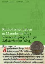 Katholisches Leben in Mannheim: Von Den Anfangen Bis Zur Sakularisation