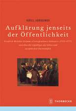 Aufklarung Jenseits Der Offentlichkeit: Friedrich Melchior Grimms 'Correspondance Litteraire' (1753-1773) Zwischen Der 'Republique Des Lettres' Und Eu