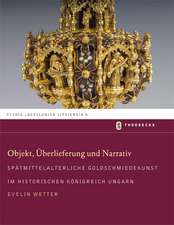 Objekt, Uberlieferung Und Narrativ: Spatmittelalterliche Goldschmiedekunst Im Historischen Konigreich Ungarn