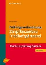 Der Gärtner 2. Prüfungsvorbereitung Zierpflanzenbau, Friedhofsgärtnerei. Abschlussprüfung