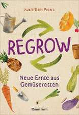 Regrow: Neue Ernte aus Gemüseresten - Von Avocado bis Zwiebel. Die unkomplizierte Nachzucht aus Samen, Wurzeln, Stängeln oder Blättern