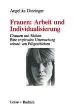 Frauen: Arbeit und Individualisierung: Chancen und Risiken. Eine empirische Untersuchung anhand von Fallgeschichten