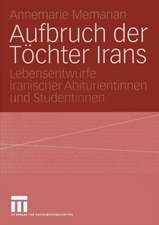 Aufbruch der Töchter Irans: Lebensentwürfe iranischer Abiturientinnen und Studentinnen