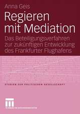 Regieren mit Mediation: Das Beteiligungsverfahren zur zukünftigen Entwicklung des Frankfurter Flughafens