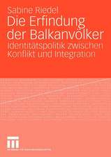 Die Erfindung der Balkanvölker: Identitätspolitik zwischen Konflikt und Integration