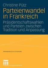 Parteienwandel in Frankreich: Präsidentschaftswahlen und Parteien zwischen Tradition und Anpassung