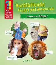 Was Kinder wissen wollen: Verblüffende Fragen und Antworten über unseren Körper