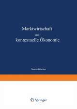 Marktwirtschaft und kontextuelle Ökonomie: Wirtschaftsethische Grundlagen zur Weiterentwicklung der Ordnungspolitik