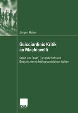 Guicciardinis Kritik an Machiavelli: Streit um Staat, Gesellschaft und Geschichte im frühneuzeitlichen Italien