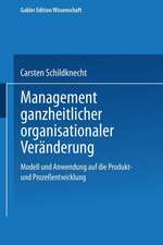 Management ganzheitlicher organisationaler Veränderung: Modell und Anwendung auf die Produkt- und Prozeßentwicklung