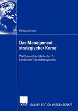 Das Management strategischer Kerne: Wettbewerbsvorteile durch kohärente Geschäftssysteme