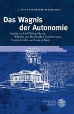 Das Wagnis Der Autonomie: Studien Zu Karl Philipp Moritz, Wilhelm Von Humboldt, Heinrich Gentz, Friedrich Gilly Und Ludwig Tieck