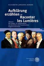 Aufklarung Erzahlen - Raconter Les Lumieres: Akteure Des Langen 18. Jahrhunderts Im Deutschen Und Franzosischen Gegenwartsroman