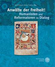 Anwalte Der Freiheit! Humanisten Und Reformatoren Im Dialog: Begleitband Zur Ausstellung Im Reuchlinhaus Pforzheim, 20. September Bis 8. November 2015