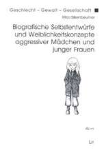 Biografische Selbstentwürfe und Weiblichkeitskonzepte aggressiver Mädchen und junger Frauen