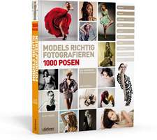 Models richtig fotografieren - 1000 Posen - Das Handbuch für Fotografen und Models