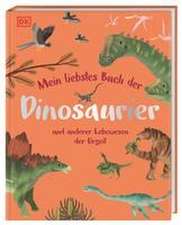 Mein liebstes Buch der Dinosaurier und anderer Lebewesen der Urzeit