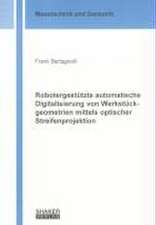 Robotergestützte automatische Digitalisierung von Werkstückgeometrien mittels optischer Streifenprojektion