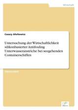 Untersuchung Der Wirtschaftlichkeit Silikonbasierter Antifouling Unterwasseranstriche Bei Seegehenden Containerschiffen: Chancen Und Risiken