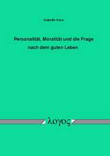 Personalitat, Moralitat Und Die Frage Nach Dem Guten Leben