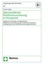 Uberschiessende Richtlinienumsetzung Im Privatrecht: Zugleich Ein Beitrag Zur Dogmatik Der Mindestharmonisierung, Der Richtlinienorientierten Auslegun