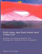 Pruft Alles, Das Gute Haltet Fest! 1 Thes 5,21: The Immeasurable Equation. the Collected Poetry and Prose