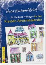 Unser Weihnachtsdorf: 24 Minibuch-Vorlagen für den Klassen-Adventskalender