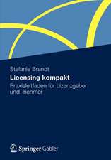 Licensing kompakt: Praxisleitfaden für Lizenzgeber und -nehmer