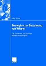 Strategien zur Bewahrung von Wissen: Zur Sicherung nachhaltiger Wettbewerbsvorteile