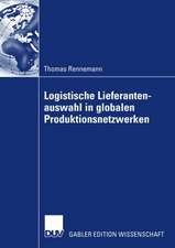 Logistische Lieferantenauswahl in globalen Produktionsnetzwerken: Rahmenbedingungen, Aufbau und Praxisanwendung eines kennzahlenbasierten Entscheidungsmodells am Beispiel der Automobilindustrie