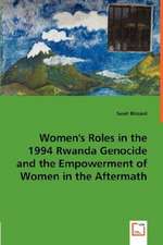 Women''s Roles in the 1994 Rwanda Genocide and the Empowerment of Women in the Aftermath