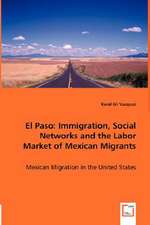 El Paso: Immigration, Social Networks and the Labor Market of Mexican Migrants