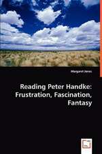 Reading Peter Handke: Frustration, Fascination, Fantasy