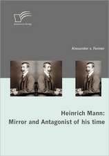 Heinrich Mann: Mirror and Antagonist of His Time