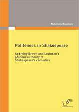 Politeness in Shakespeare: Applying Brown and Levinsons Politeness Theory to Shakespeare's Comedies