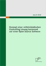 Konzept Einer Mittelstandischen Controlling Losung Basierend Auf Einer Open Source Software: Technologie, Anwendung, Chancen & Risiken